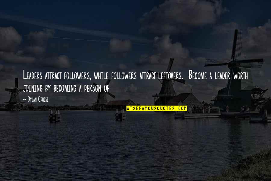 Waiting On God For The Right Guy Quotes By Dylan Cruise: Leaders attract followers, while followers attract leftovers. Become