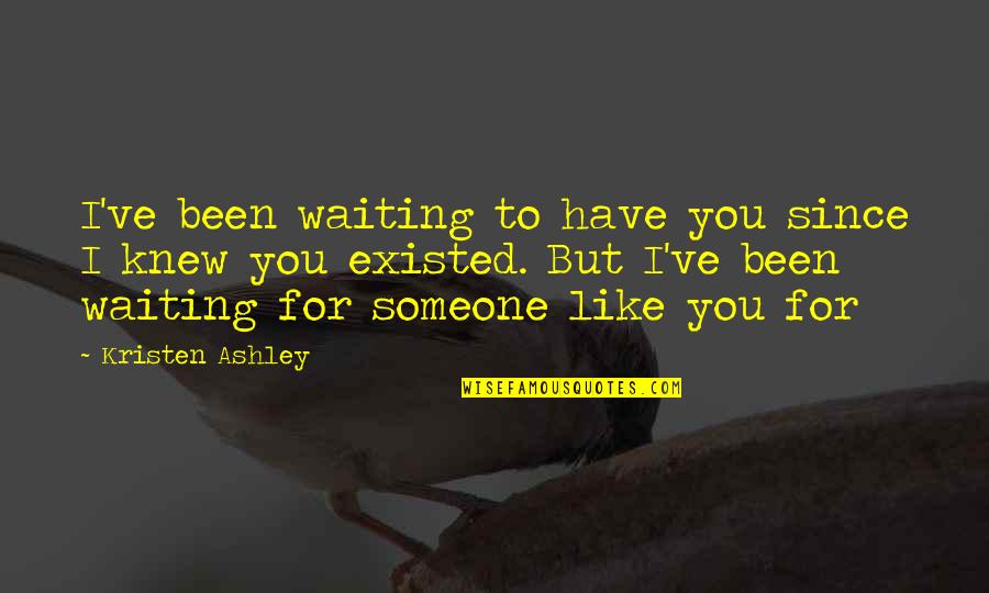 Waiting On Someone Quotes By Kristen Ashley: I've been waiting to have you since I