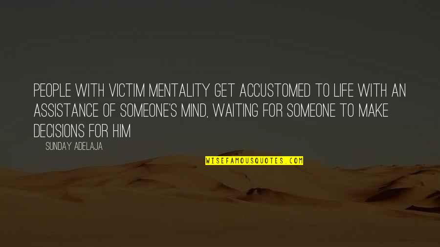 Waiting On Someone Quotes By Sunday Adelaja: People with victim mentality get accustomed to life