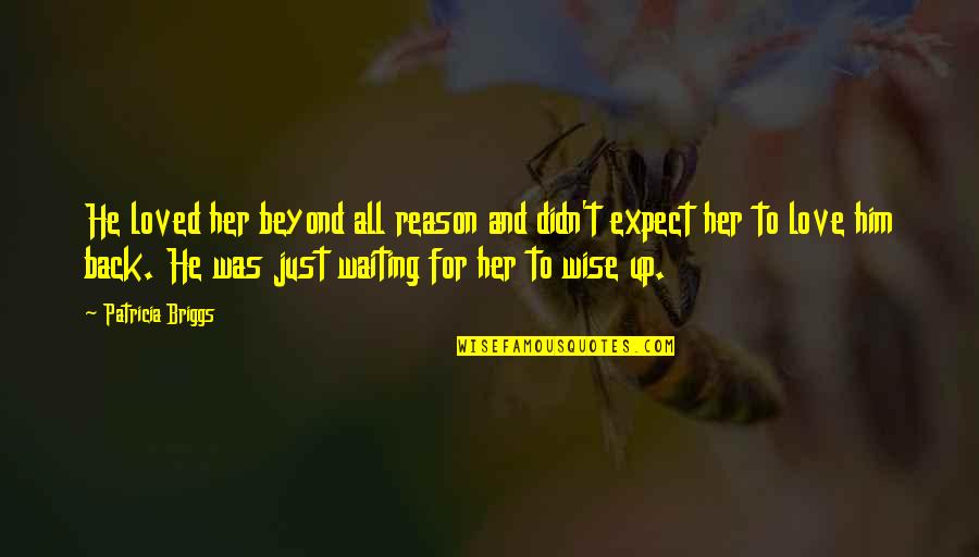 Waiting On You Love Quotes By Patricia Briggs: He loved her beyond all reason and didn't