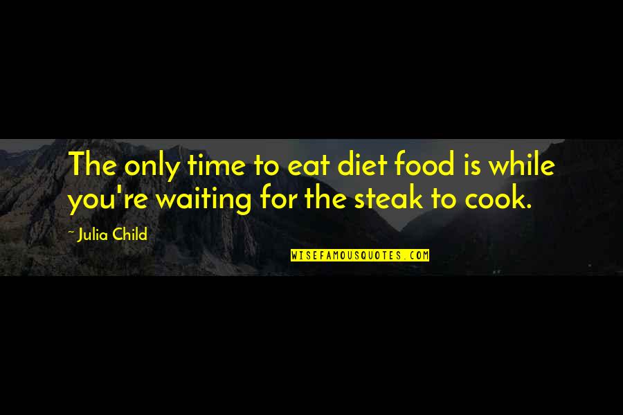 Waiting Only For You Quotes By Julia Child: The only time to eat diet food is