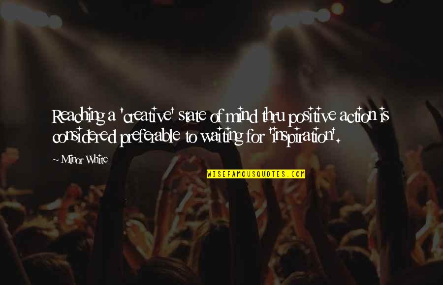 Waiting Only For You Quotes By Minor White: Reaching a 'creative' state of mind thru positive