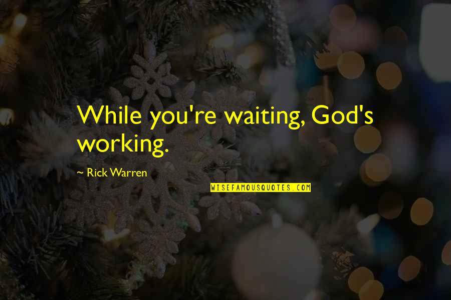 Waiting Only For You Quotes By Rick Warren: While you're waiting, God's working.