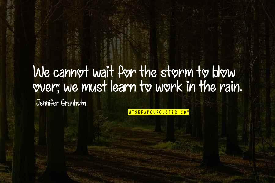 Waiting Out The Storm Quotes By Jennifer Granholm: We cannot wait for the storm to blow