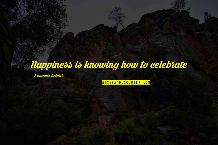 Waiting Patiently For The One You Love Quotes By Francois Lelord: Happiness is knowing how to celebrate Waiting Patiently For The One You Love Quotes By Francois Lelord: Happiness is knowing how to celebrate