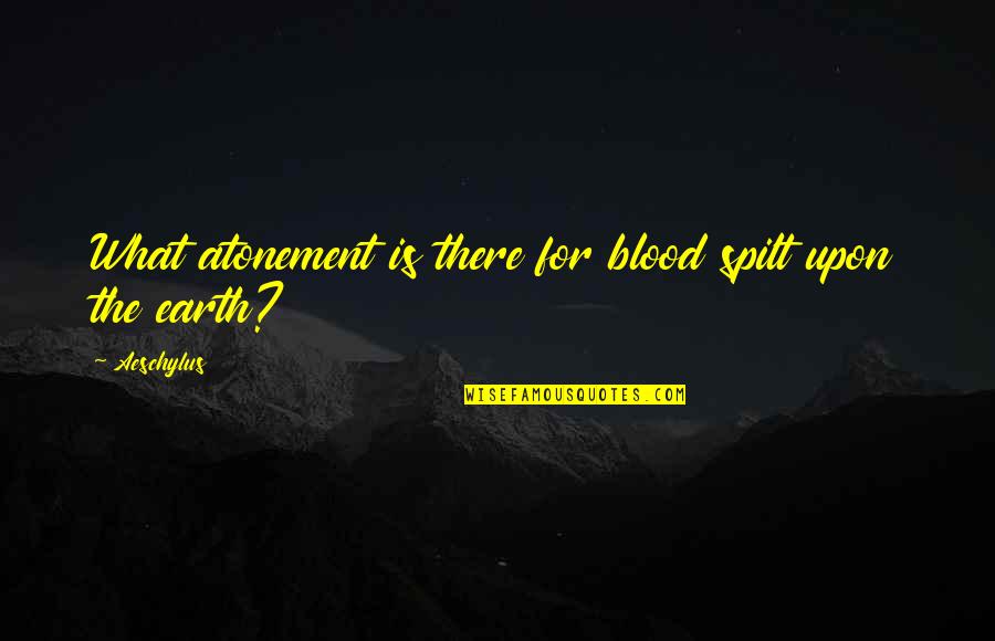 Waiting Patiently For You Quotes By Aeschylus: What atonement is there for blood spilt upon