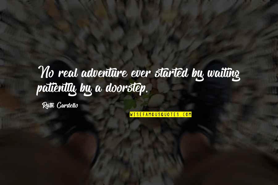 Waiting Patiently Quotes By Ruth Cardello: No real adventure ever started by waiting patiently