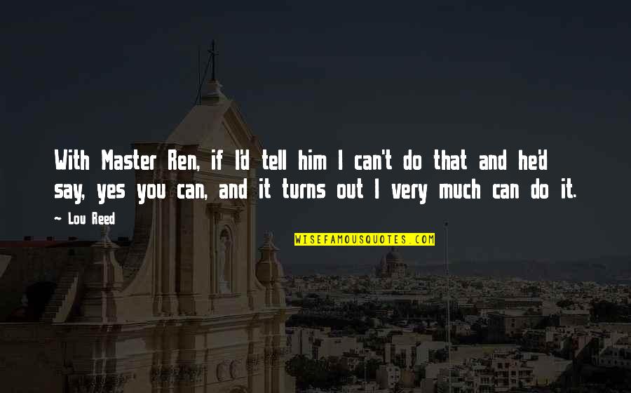 Waiting Pleasure Quotes By Lou Reed: With Master Ren, if I'd tell him I