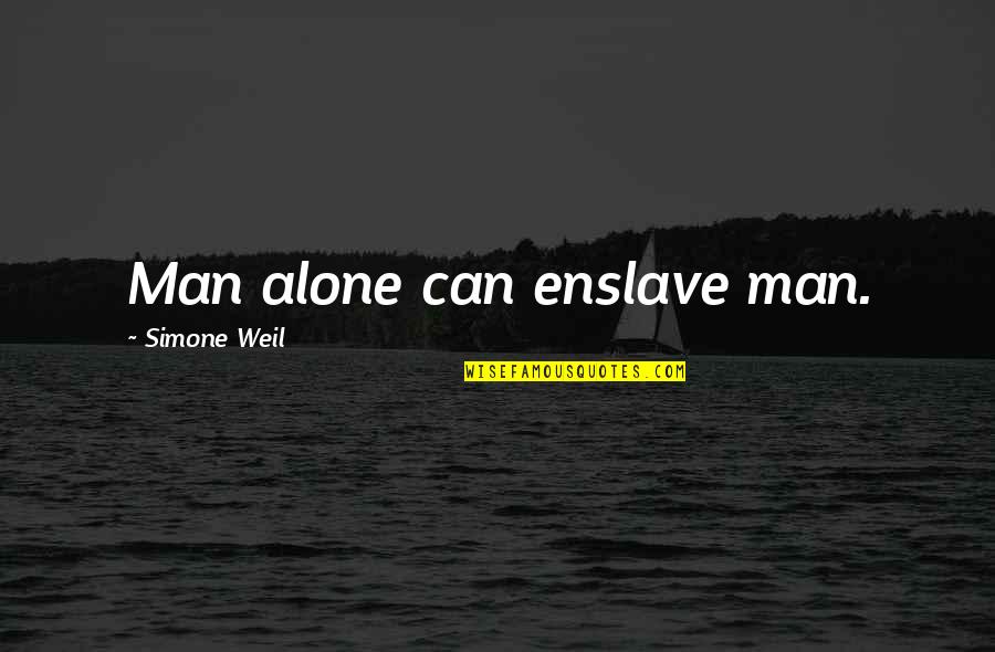 Waiting Results Quotes By Simone Weil: Man alone can enslave man.