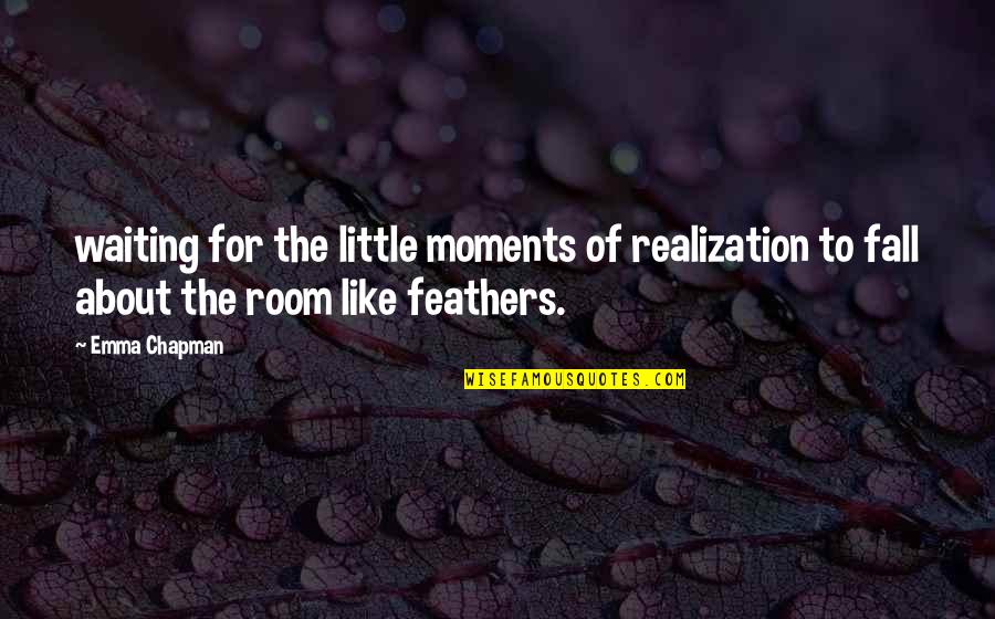 Waiting Room Quotes By Emma Chapman: waiting for the little moments of realization to