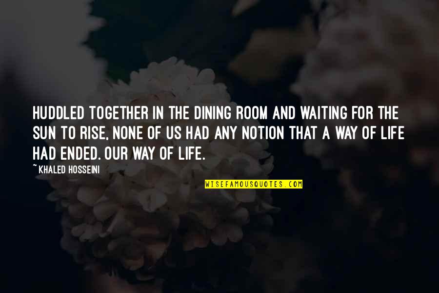Waiting Room Quotes By Khaled Hosseini: Huddled together in the dining room and waiting Waiting Room Quotes By Khaled Hosseini: Huddled together in the dining room and waiting