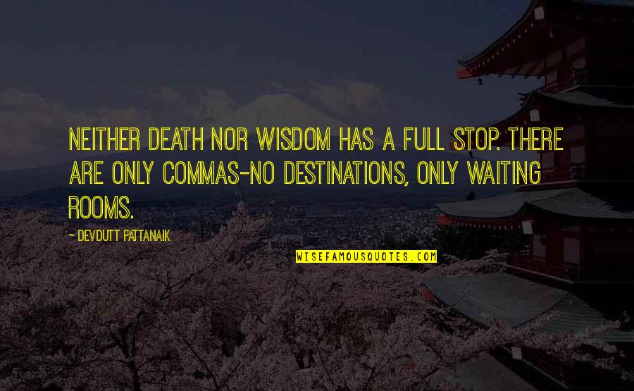 Waiting Rooms Quotes By Devdutt Pattanaik: Neither death nor wisdom has a full stop.