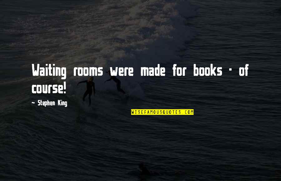 Waiting Rooms Quotes By Stephen King: Waiting rooms were made for books - of