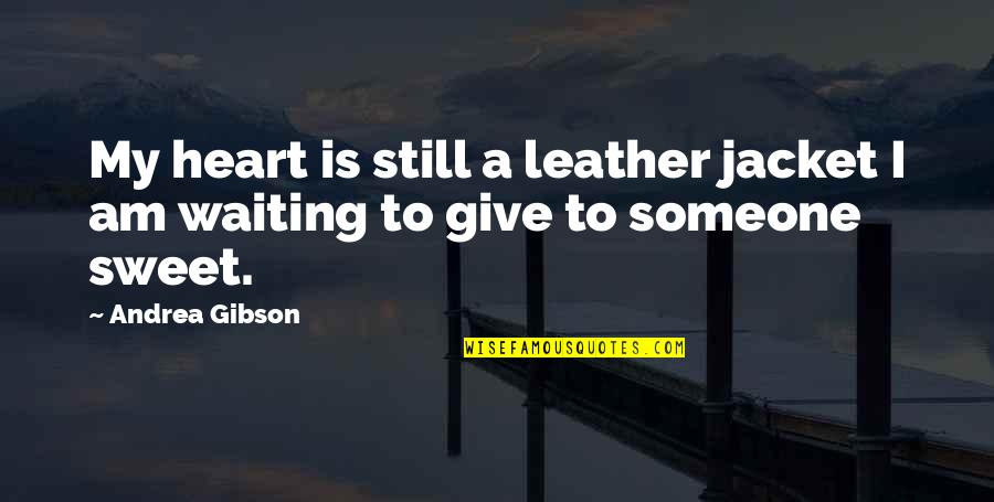Waiting Someone Quotes By Andrea Gibson: My heart is still a leather jacket I