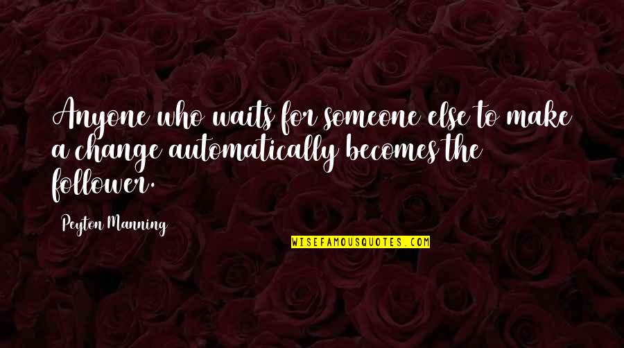 Waiting Someone Quotes By Peyton Manning: Anyone who waits for someone else to make Waiting Someone Quotes By Peyton Manning: Anyone who waits for someone else to make
