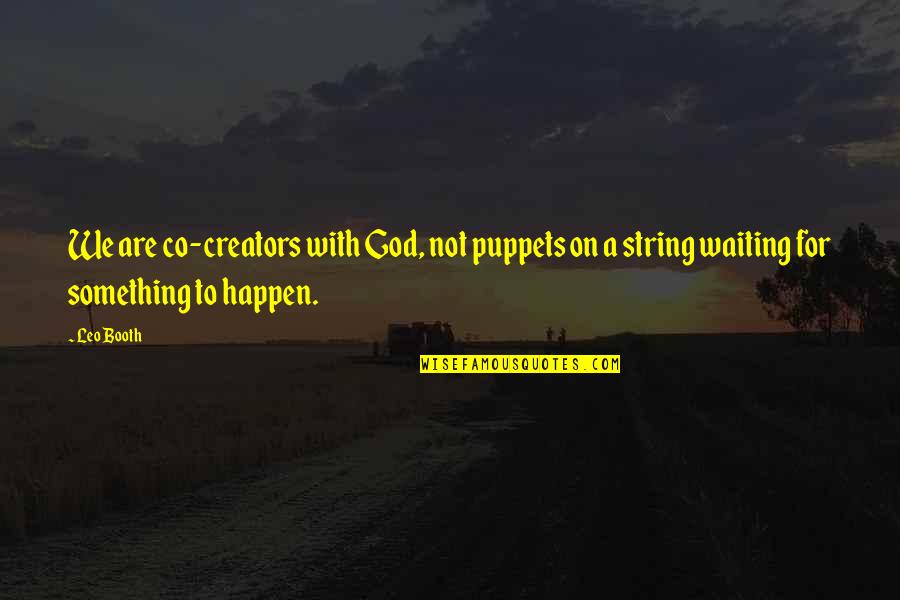 Waiting Something To Happen Quotes By Leo Booth: We are co-creators with God, not puppets on