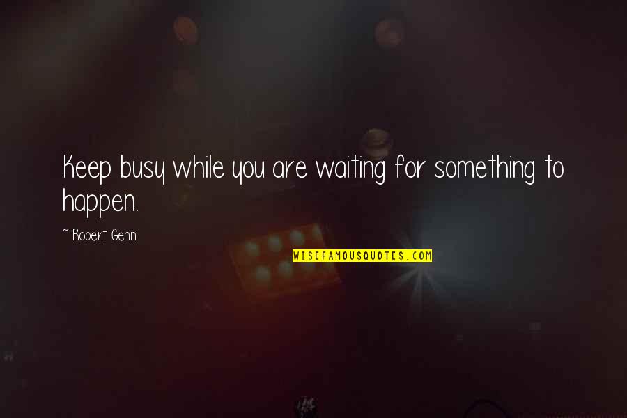 Waiting Something To Happen Quotes By Robert Genn: Keep busy while you are waiting for something