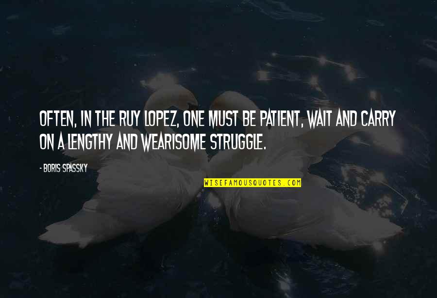 Waiting The One Quotes By Boris Spassky: Often, in the Ruy Lopez, one must be Waiting The One Quotes By Boris Spassky: Often, in the Ruy Lopez, one must be
