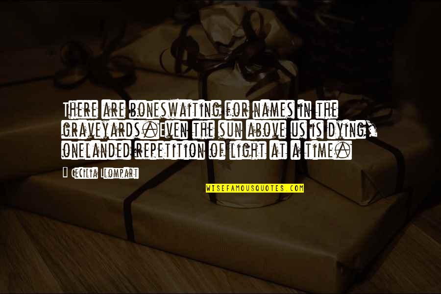 Waiting The One Quotes By Cecilia Llompart: There are boneswaiting for names in the graveyards.Even Waiting The One Quotes By Cecilia Llompart: There are boneswaiting for names in the graveyards.Even