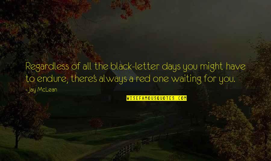 Waiting The One Quotes By Jay McLean: Regardless of all the black-letter days you might Waiting The One Quotes By Jay McLean: Regardless of all the black-letter days you might