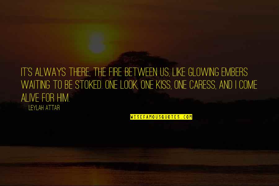Waiting The One Quotes By Leylah Attar: It's always there, the fire between us, like Waiting The One Quotes By Leylah Attar: It's always there, the fire between us, like