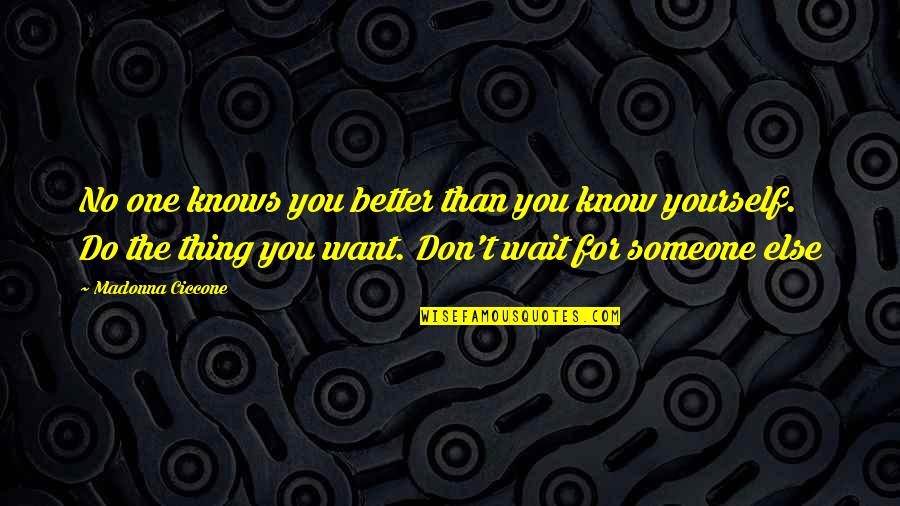 Waiting The One Quotes By Madonna Ciccone: No one knows you better than you know Waiting The One Quotes By Madonna Ciccone: No one knows you better than you know