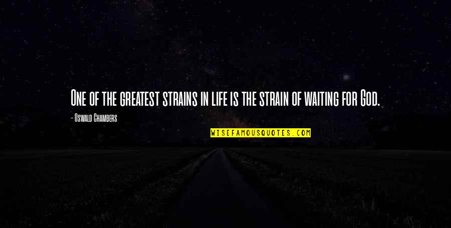 Waiting The One Quotes By Oswald Chambers: One of the greatest strains in life is Waiting The One Quotes By Oswald Chambers: One of the greatest strains in life is