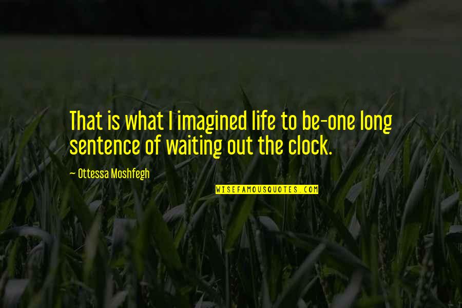 Waiting The One Quotes By Ottessa Moshfegh: That is what I imagined life to be-one