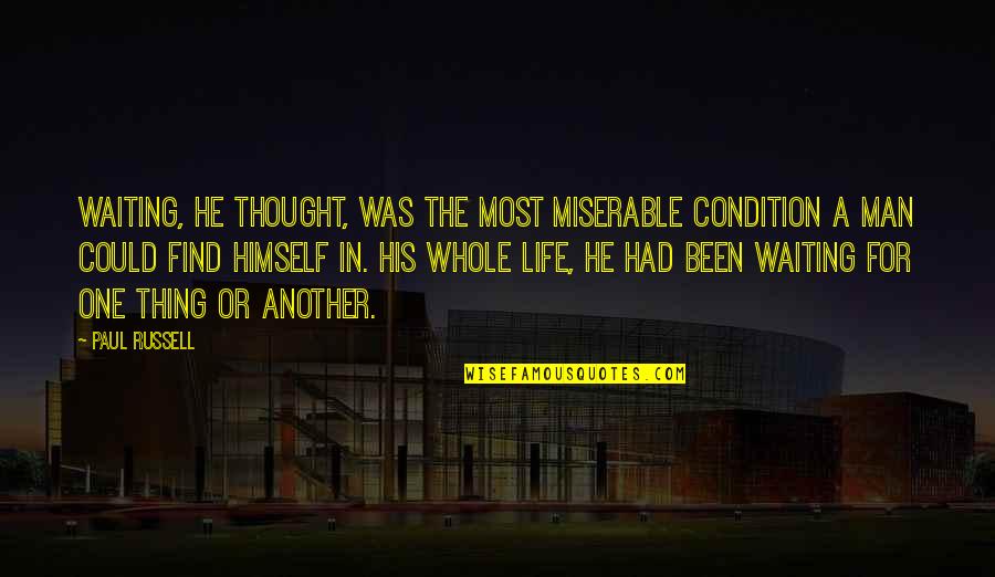 Waiting The One Quotes By Paul Russell: Waiting, he thought, was the most miserable condition Waiting The One Quotes By Paul Russell: Waiting, he thought, was the most miserable condition