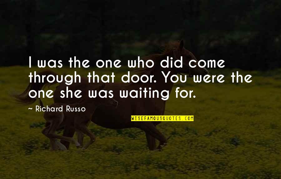 Waiting The One Quotes By Richard Russo: I was the one who did come through