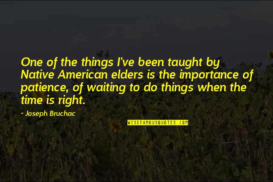 Waiting The Right Time Quotes By Joseph Bruchac: One of the things I've been taught by