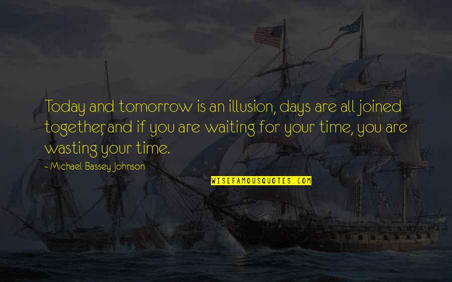 Waiting The Right Time Quotes By Michael Bassey Johnson: Today and tomorrow is an illusion, days are