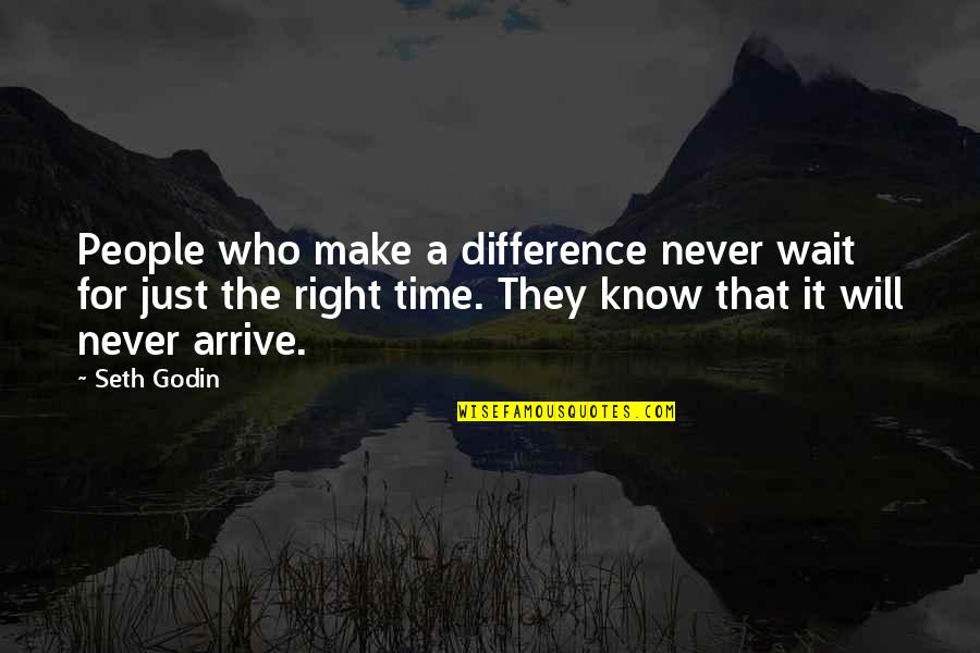 Waiting The Right Time Quotes By Seth Godin: People who make a difference never wait for