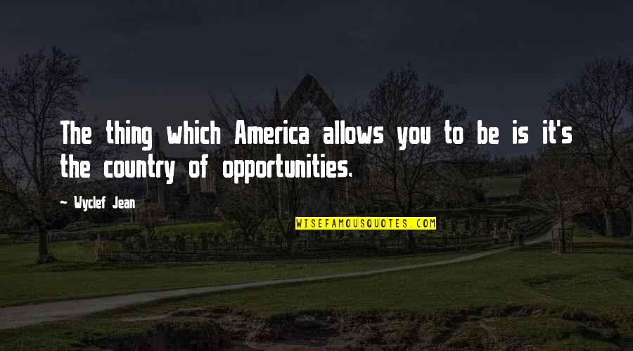 Waiting The Right Time Quotes By Wyclef Jean: The thing which America allows you to be