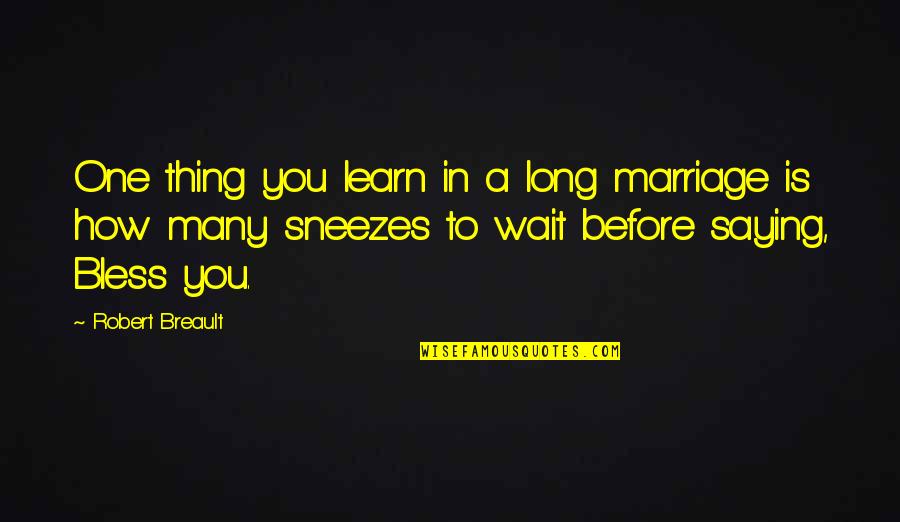 Waiting Till Marriage Quotes By Robert Breault: One thing you learn in a long marriage