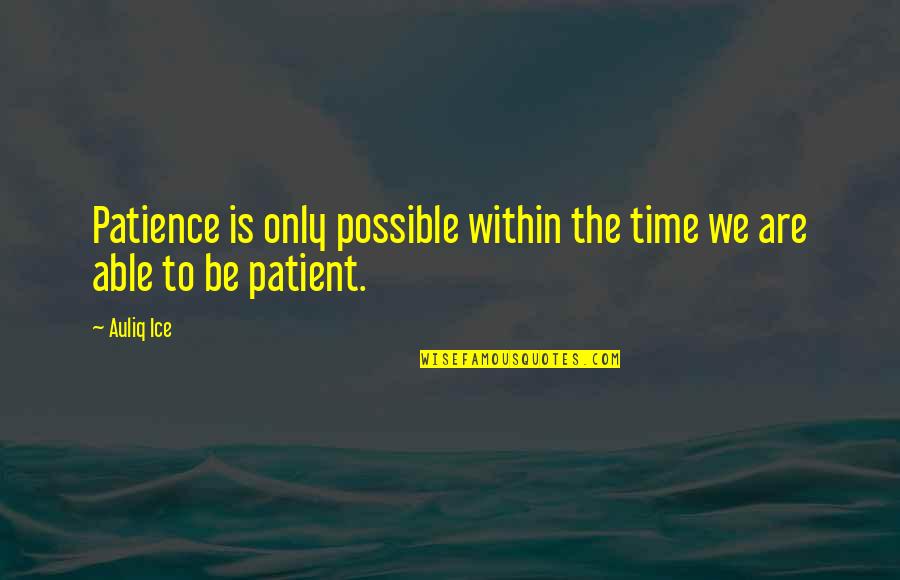 Waiting To Be Love Quotes By Auliq Ice: Patience is only possible within the time we