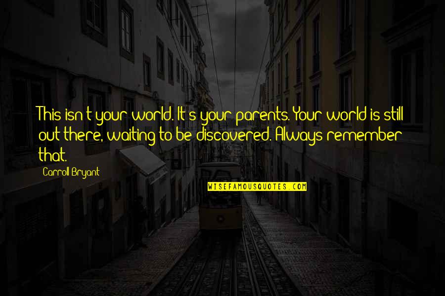 Waiting To Be Love Quotes By Carroll Bryant: This isn't your world. It's your parents. Your