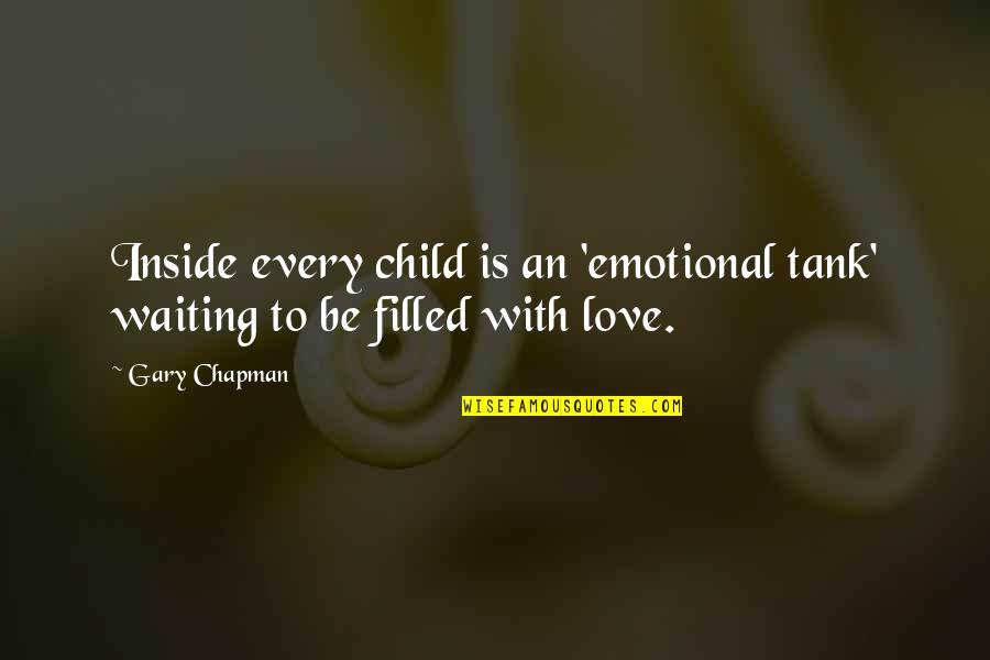 Waiting To Be Love Quotes By Gary Chapman: Inside every child is an 'emotional tank' waiting