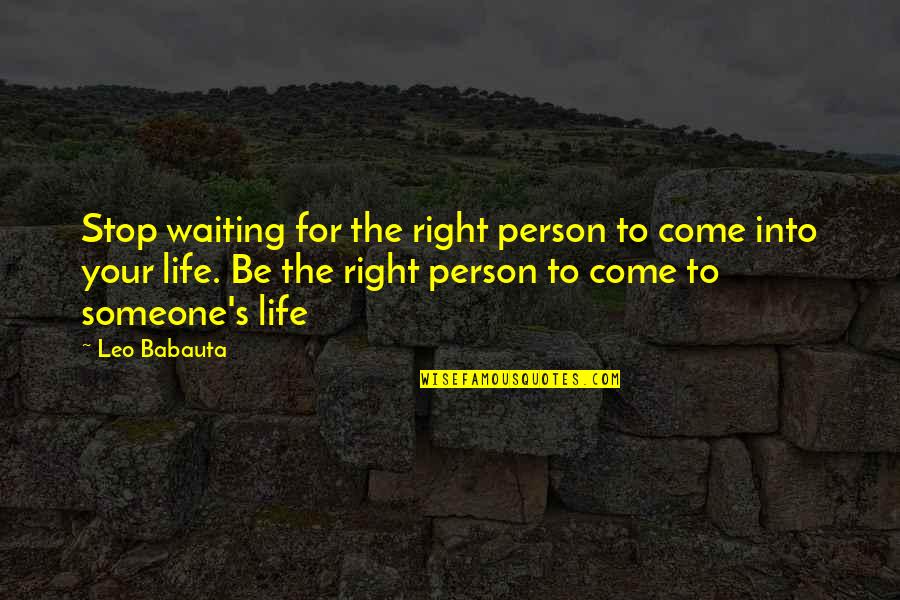 Waiting To Be Love Quotes By Leo Babauta: Stop waiting for the right person to come