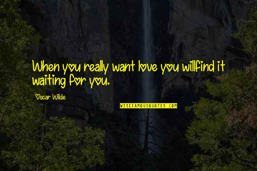 Waiting To Find Love Quotes By Oscar Wilde: When you really want love you willfind it