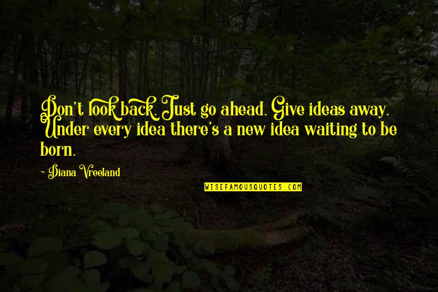 Waiting To Go Out Quotes By Diana Vreeland: Don't look back. Just go ahead. Give ideas