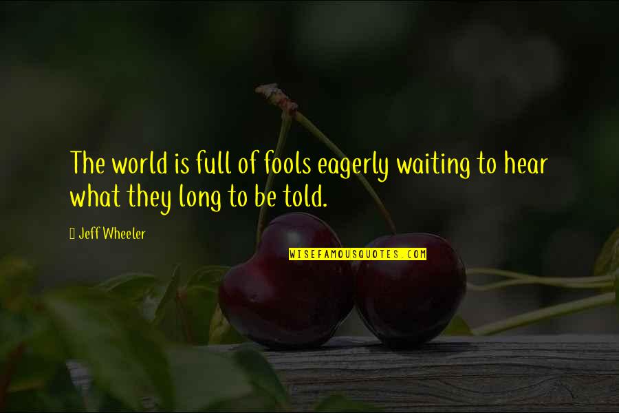 Waiting To Hear From You Quotes By Jeff Wheeler: The world is full of fools eagerly waiting