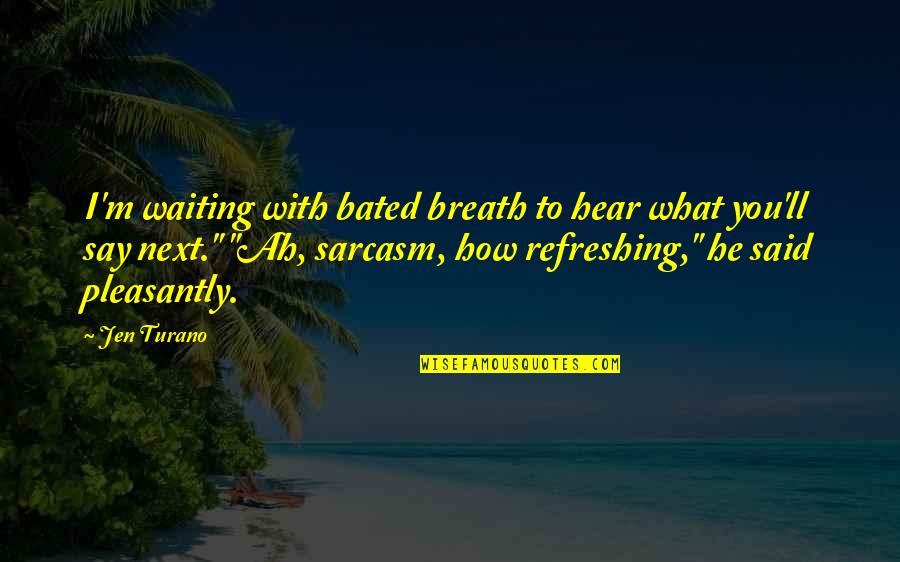 Waiting To Hear From You Quotes By Jen Turano: I'm waiting with bated breath to hear what