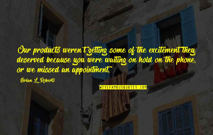 Waiting To Hold You Quotes By Brian L. Roberts: Our products weren't getting some of the excitement