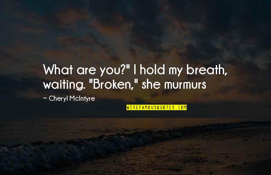 Waiting To Hold You Quotes By Cheryl McIntyre: What are you?" I hold my breath, waiting.
