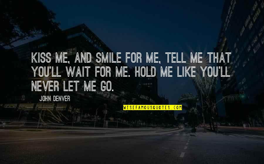 Waiting To Hold You Quotes By John Denver: Kiss me, and smile for me, tell me