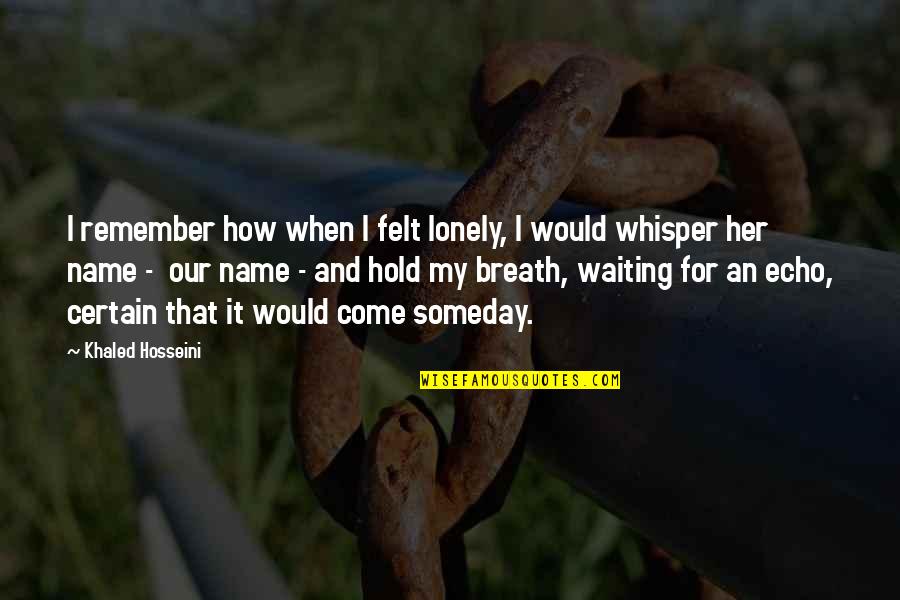 Waiting To Hold You Quotes By Khaled Hosseini: I remember how when I felt lonely, I