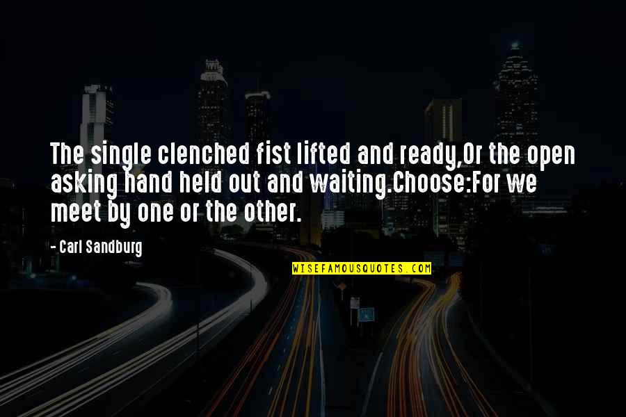 Waiting To Meet You Quotes By Carl Sandburg: The single clenched fist lifted and ready,Or the