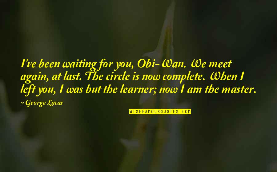 Waiting To Meet You Quotes By George Lucas: I've been waiting for you, Obi-Wan. We meet