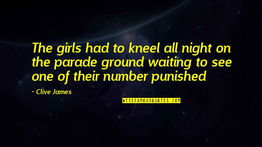 Waiting To See Quotes By Clive James: The girls had to kneel all night on